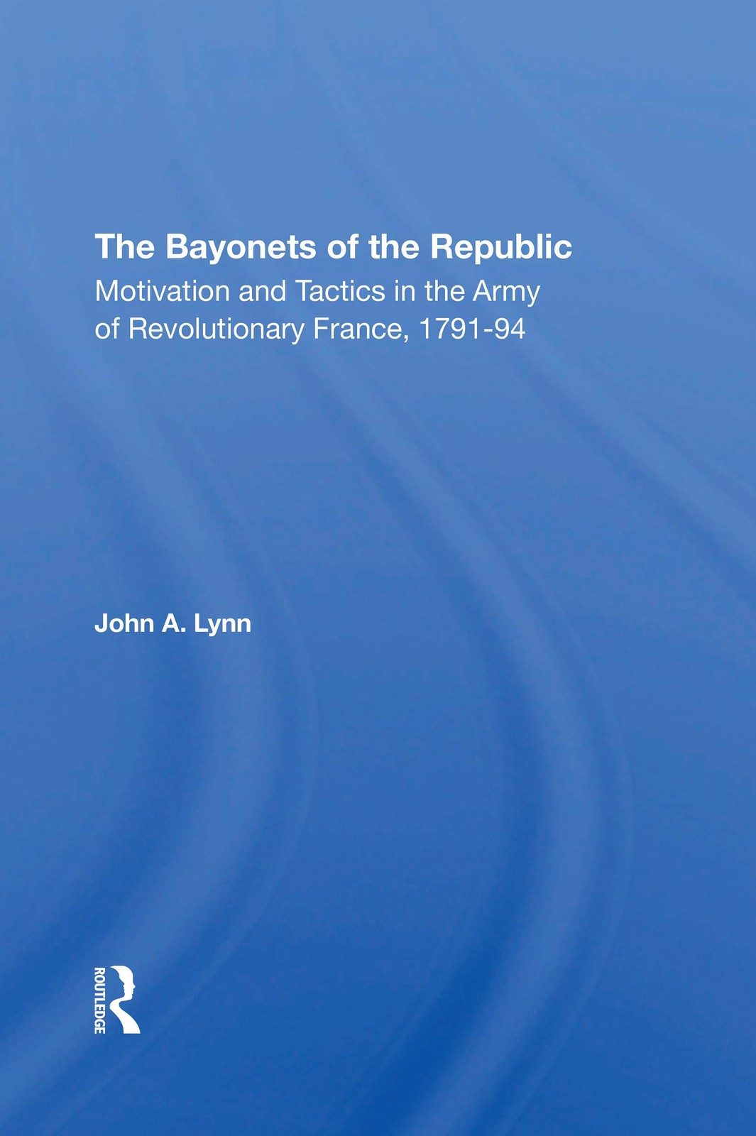 The Bayonets Of The Republic: Motivation And Tactics In The Army Of Revoluti…