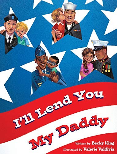 I’LL LEND YOU MY DADDY: A DEPLOYMENT BOOK FOR KIDS AGES By Becky King EXCELLENT