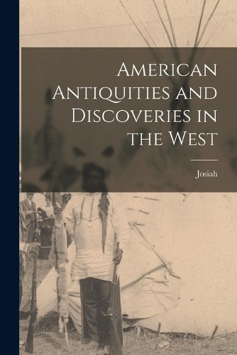 Josiah 1788-185 American Antiquities and Discoveries in (Paperback) (UK IMPORT)