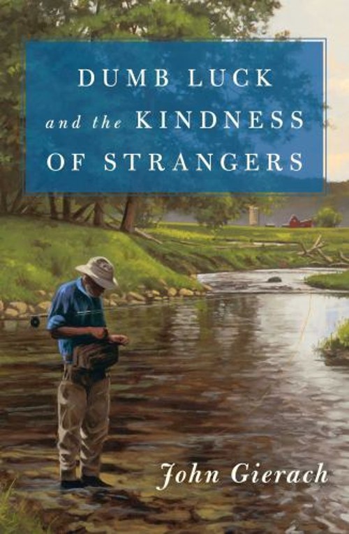 Dumb Luck and the Kindness of Strangers Hardcover John Gierach