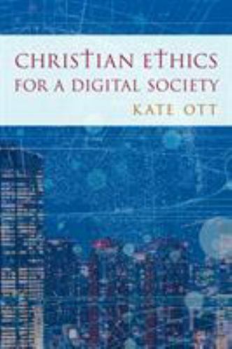Christian Ethics for a Digital Society by Ott Drew University, Kate