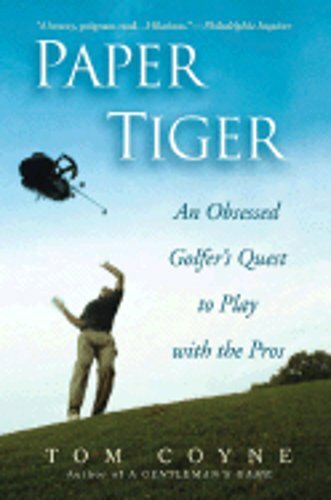 Paper Tiger: An Obsessed Golfer’s Quest to Play with the Pros by Tom Coyne: New