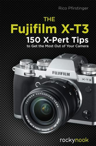The Fujifilm X-T3: 120 X-Pert Tips to Get … 9781681984889 by Pfirstinger, Rico