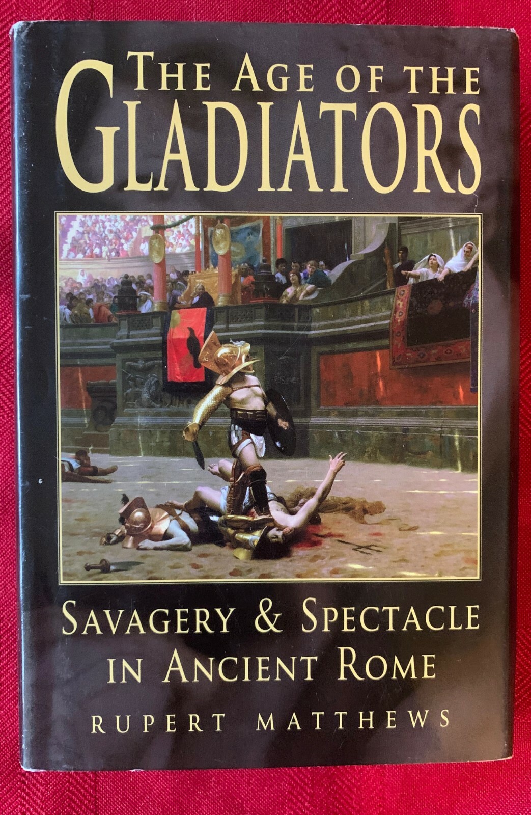 THE AGE OF THE GLADIATORS Savagery & Spectacle Ancient Rome RUPERT MATTHEWS 2004