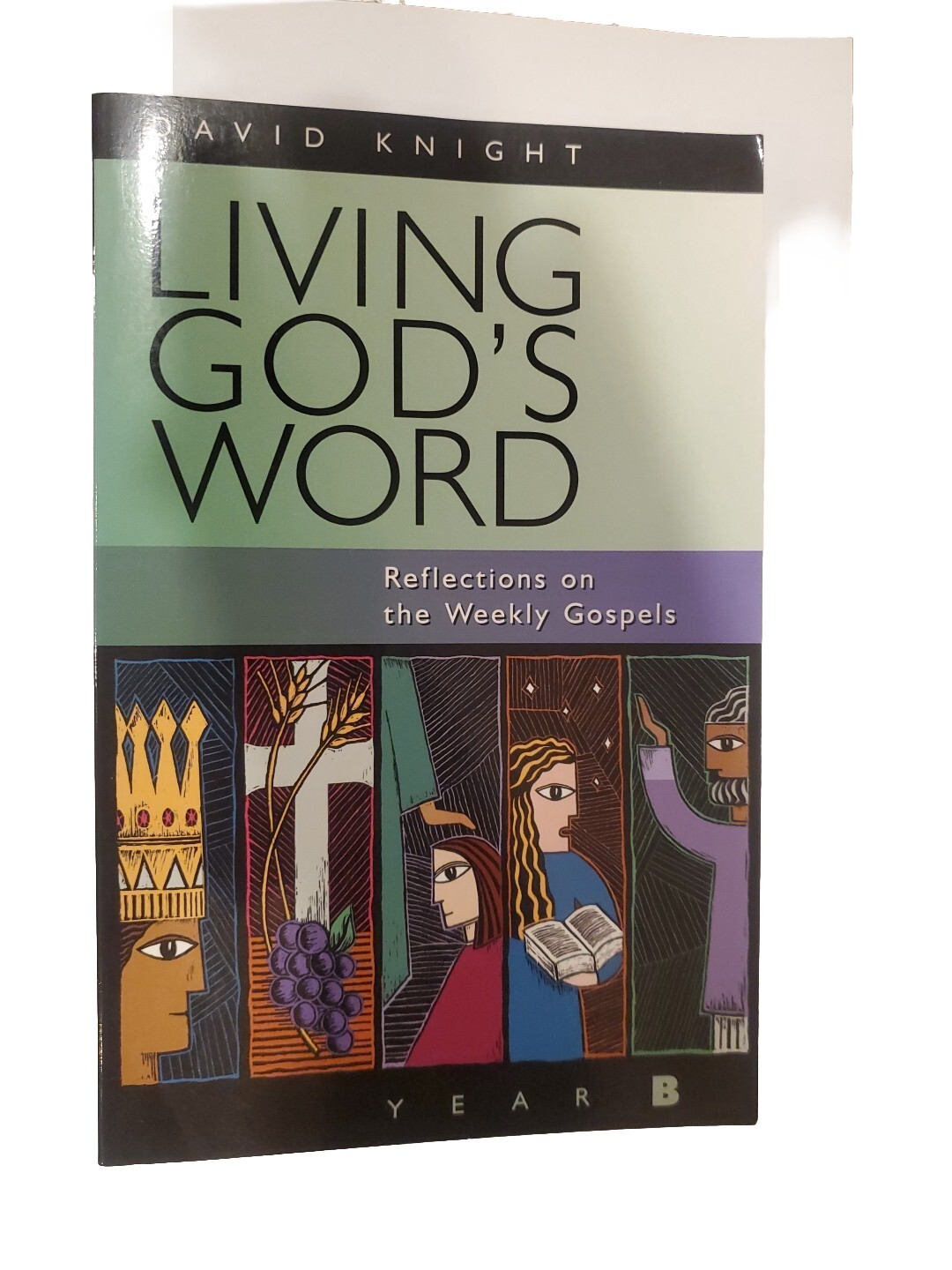 Living God’s Word : Reflections on the Weekly Gospels Year B by David KNIGHT