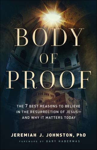 Body of Proof: The 7 Best Reasons to Believe in the Resurrection of – VERY GOOD