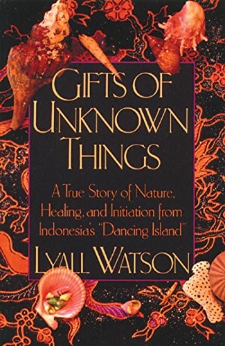 GIFTS OF UNKNOWN THINGS: A TRUE STORY OF NATURE, HEALING, By Lyall Watson *Mint*