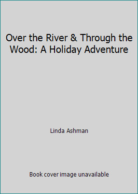 Over the River & Through the Wood: A Holiday Adventure by Linda Ashman
