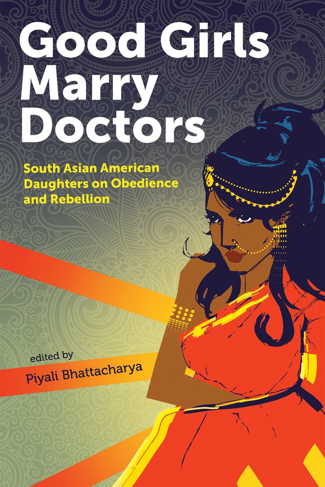 Good Girls Marry Doctors: South Asian American Daughters on Obedience and Reb…