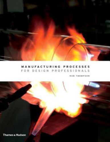 Manufacturing Processes for Design Professionals by Rob Thompson (2007,…