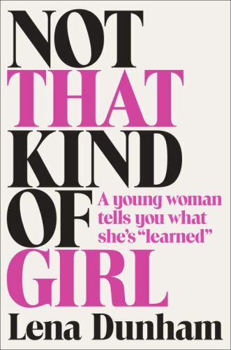 Not That Kind of Girl: A Young Woman Tells Y- 081299499X, Dunham, hardcover, new