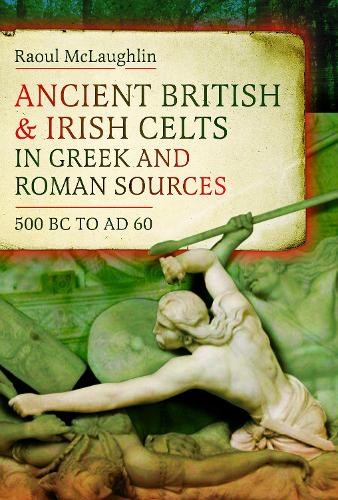 Raoul McLaughli Ancient British and Irish Celts in Greek and Roman So (Hardback)