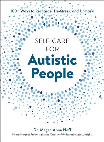 Self-Care for Autistic People : 100+ Ways to Recharge, De-Stress, and Unmask!