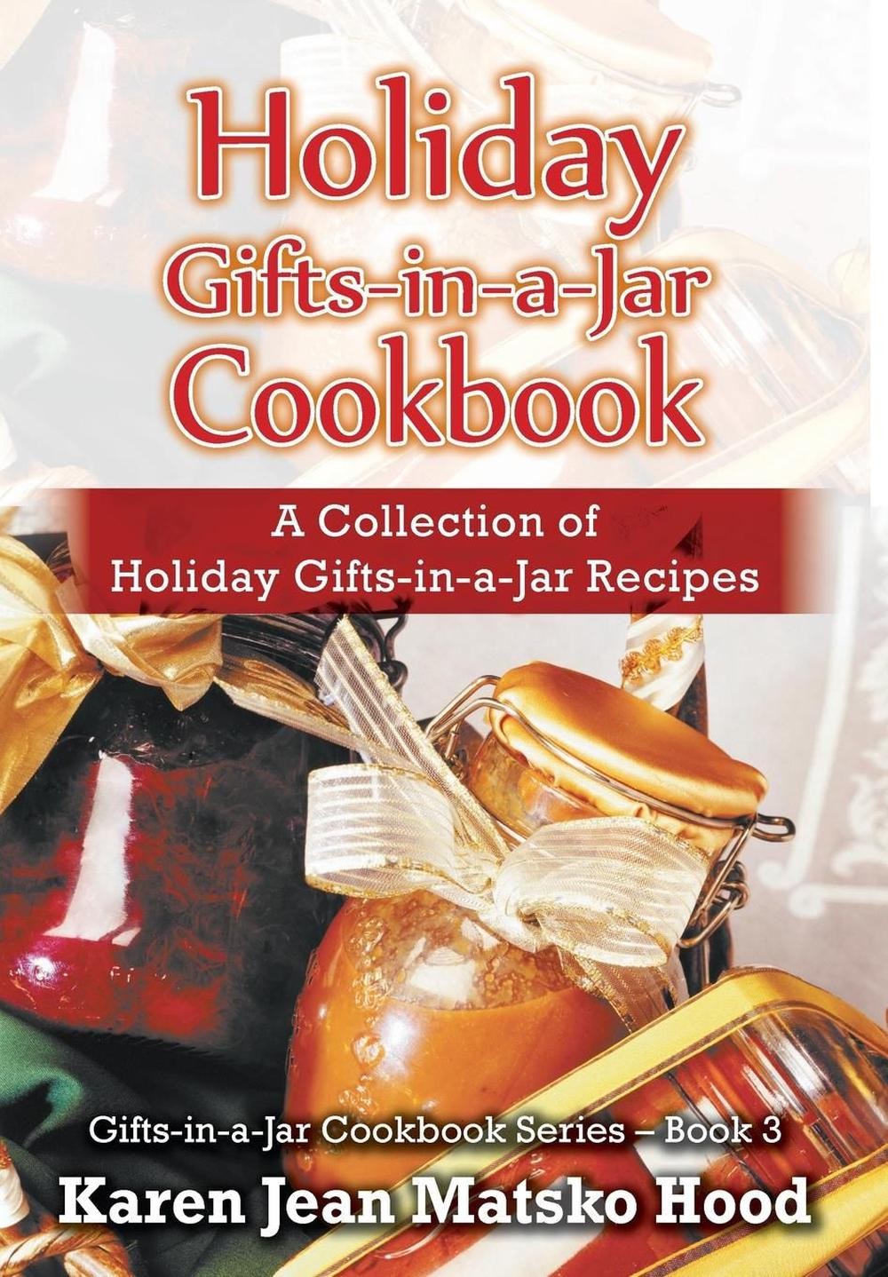 Holiday Gifts-in-a-Jar Cookbook: A Collection of Holiday Gift-in-a-Jar Recipes b