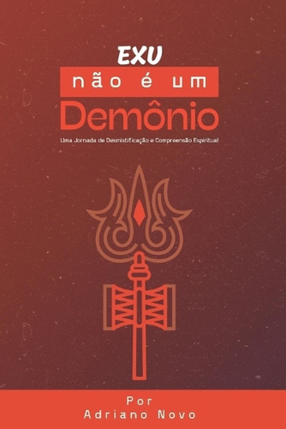 Exu No um Demnio: Uma Jornada de Desmistifica??o e Compreens?o Espiritual by Adr