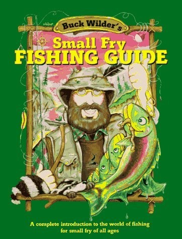 Buck Wilder’s Small Fry Fishing Guide by Timothy R. Smith