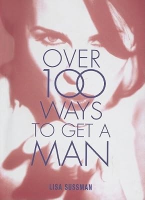 “Cosmopolitan”: Over 100 Ways to Get a Man (100 Truly Explosive Tips), Sussman,