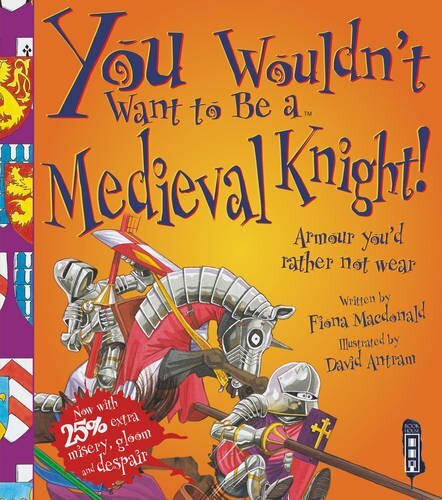 You Wouldn’t Want to be a Medieval Knight! By Fiona MacDonald