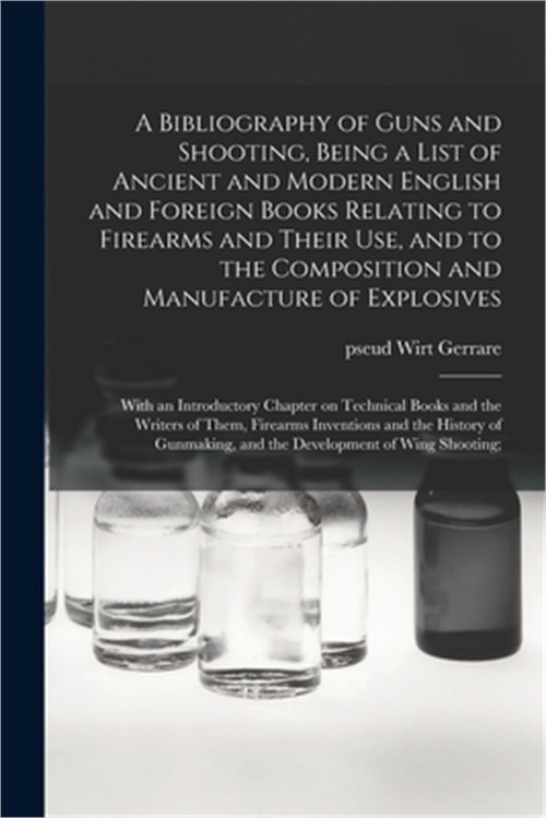 A Bibliography of Guns and Shooting, Being a List of Ancient and Modern English