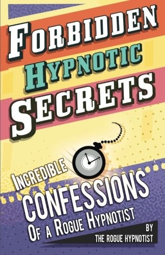 FORBIDDEN HYPNOTIC SECRETS! – INCREDIBLE HYPNOTIC By The Rogue Hypnotist **NEW**