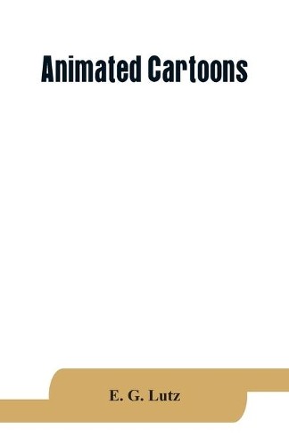 E G Lutz Animated cartoons; how they are made, their ori (Paperback) (UK IMPORT)